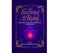 Los Secretos de un Ruby: La vida de una chica que aprendió a sanar sin pedir permiso. Para los que sienten mucho y dicen poco.