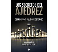 Los secretos del ajedrez: De principiante a jugador de torneo