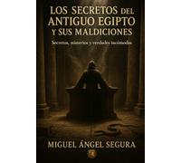Los Secretos del Antiguo Egipto y sus Maldiciones: Secretos, misterios y verdades incómodas