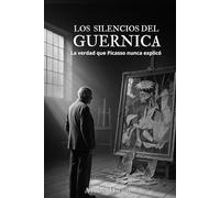 Los silencios del Guernica: La verdad que Picasso nunca explicó