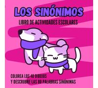 LOS SINÓNIMOS. LIBRO DE ACTIVIDADES ESCOLARES: COLOREA LOS 40 DIBUJOS Y DESCRUBRE LAS 80 PALABRAS SINÓNIMAS. DICCIONARIOS DE SINÓNIMOS. LIBRO PARA COLOREAR