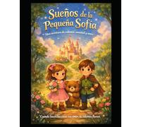 Los sueños de la pequeña Sofía: Una historia llena de aventuras ,valentia , amistad y amor inocente