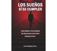 LOS SUEÑOS Sí SE CUMPLEN: Convierte tus sueños en realidad con este instructivo