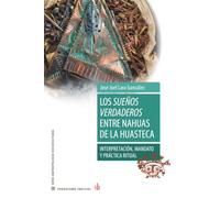 Los sueños verdaderos entre nahuas de la Huasteca: Interpretación, mandato y práctica ritual