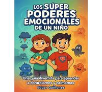 Los Súper Poderes Emocionales de un Niño: Una guía divertida para aprender a controlarnos y calmarnos