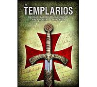 Los Templarios: Historia de la Orden Militar Cristiana Más Poderosa de la Edad Media