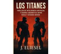 LOS TITANES: Guerra cibernética, inteligencia artificial y el destino de la humanidad entre Rusia y Estados Unidos