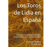 Los Toros de Lidia en España: Castas, encastes, genealogía, morfología, comportamiento, capas, caras y cornamentas - 3ª edición