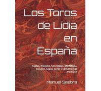 Los toros de Lidia en España: Castas, Encastes, Geneologia, Morfologia, Glosario, Capas, Caras y Cornamentas