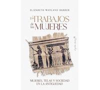 Los trabajos de las mujeres: Mujeres, telas y sociedad en la antigüedad