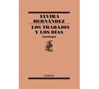 Los trabajos y los días : antología / Elvira Hernández ; selección y edición de Vicente Undurraga.