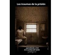 Los traumas de la prisión: aprendiendo a vivir sin la sombra del miedo