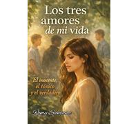 Los Tres Amores De Mi Vida El Inocente, El tóxico Y El Verdadero: Novela Romántica Contemporánea De Drama, Y Crecimiento Personal