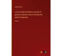 Los Tres Siglos De Mexico Durante El Gobierno Español Hasta La Entrada Del Ejército Trigarante