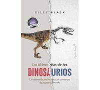 Los últimos días de los dinosaurios: Un asteroide, extinción y el comienzo de nuestro mundo