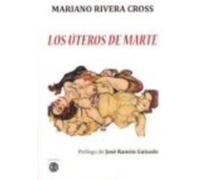 Los Úteros De Marte - Rivera Cross, Mariano Rivera Cross, Mariano (Auteur)