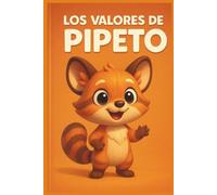 LOS VALORES DE PIPETO: "Cuentos infantiles para niños de 4 a 8 años: Honestidad, respeto, responsabilidad y más, en historias educativas y divertidas"