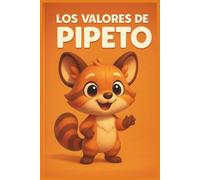 LOS VALORES DE PIPETO: "Cuentos infantiles para niños de 4 a 8 años: Honestidad, respeto, responsabilidad y más, en historias educativas y divertidas"