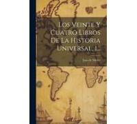 Los Veinte Y Cuatro Libros De La Historia Universal, 1...