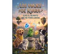 LOS VIAJES DE KIARA: ELVIS EL PAJARITO QUE NO PODÍA CANTAR