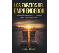 Los Zapatos del Emprendedor: Lecciones de Resiliencia y Liderazgo para Alcanzar tus Metas