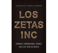 Los Zetas Inc.: Criminal Corporations, Energy, and Civil War in Mexico