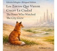 Los Zorros Que Vieron Crecer La Ciudad - The Foxes Who Watched The City Grow: Un cuento ilustrado sobre la naturaleza y el futuro