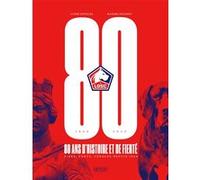 Losc, 80 Ans D'histoire Et De Fierté - Fiers, Forts, Féroces Depuis 1944