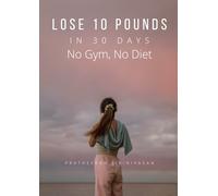 Lose 10 Pounds in 30 Days No Gym, No Diet: The Effortless Way to Shed Weight Without Starving or Sweating