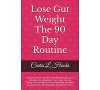 Lose Gut Weight The 90 Day Routine: Discover How To Detox The Body Naturally and A Safe Way For A Healthier You. Today You Are Going To Learn Why You ... You To Be Unhealthy. And How To Fix It.