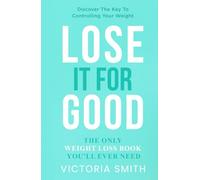Lose It For Good: The Only Weight Loss Book You’ll Ever Need