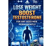 Lose Weight Boost Testosterone for Any Aged Men Permanently: Life Hacks for Longevity, increased Brain Health, for Mind Body and Soul