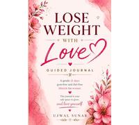 LOSE WEIGHT WITH LOVE GUIDED JOURNAL: A GENTLE 21 DAYS GYM-FREE AND DIET-FREE LIFESTYLE FOR WOMEN.