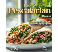 Lose Weight with Pescatarian Recipes: Slim Down Deliciously - Discover 100+ Pescatarian Recipes for a Healthier You, Pictures Included!