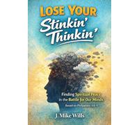 Lose Your Stinkin' Thinkin': Finding Spiritual Peace in the Battle for Our Minds