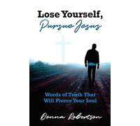 Lose Yourself, Pursue Jesus: Words Of Truth That Will Pierce Your Soul