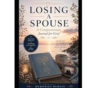 Losing a Spouse or Partner: A Compassionate Journal for Grief:- Twelve Weeks of Guided Reflection for Those Who Have Lost the Person They Loved