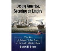 Losing America Securing an Empire by Daniel H. Boone Daniel H. Boone (Auteur)