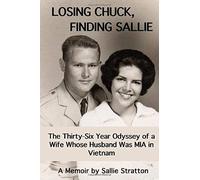 Losing Chuck, Finding Sallie: The Thirty-Six Year Odyssey Of A Wife Whose Husband Was Mia In Vietnam