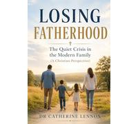 Losing Fatherhood: The Quiet Crisis in the Modern Family (A Christian Perspective)