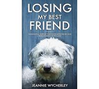 Losing My Best Friend: Thoughtful support for those affected by dog bereavement or pet loss