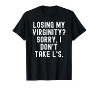Losing My Virginity Sorry i Don't Take ls Bold Sarcastic T-Shirt