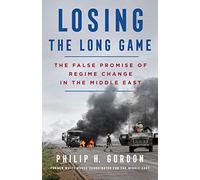 Losing the Long Game: The False Promise of Regime Change in the Middle East