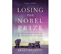 Losing The Nobel Prize: A Story Of Cosmology, Ambition, And The Perils Of Science's Highest Honor