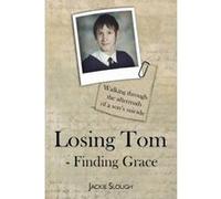 Losing Tom, Finding Grace: Walking Through the Aftermath of a Son's Suicide (True Stories) Jackie Slough (Auteur)