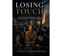 LOSING TOUCH: One Ordinary Person's Attempt to Stay Human in a Distracted Age
