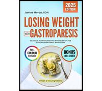 Losing Weight with Gastroparesis: Delicious, Nutritious Recipes with relief tips for reducing symptoms & weight loss