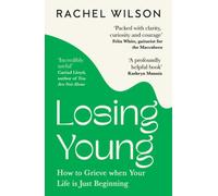 Losing Young: How to Grieve When Your Life is Just Beginning by Wilson, Rachel