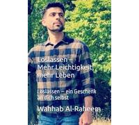 Loslassen - Mehr Leichtigkeit, mehr Leben: Loslassen - ein Geschenk an dich selbst