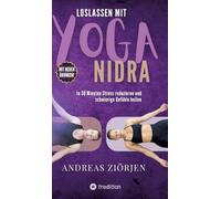 Loslassen mit Yoga-Nidra: In 30 Minuten Stress reduzieren und schwierige Gefühle heilen - Mit neuen Übungen